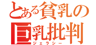 とある貧乳の巨乳批判（ジェラシー）