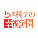 とある科学の幸福学園（ぜんざい食おうぜ）