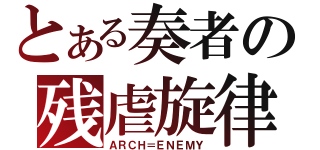 とある奏者の残虐旋律（ＡＲＣＨ＝ＥＮＥＭＹ）