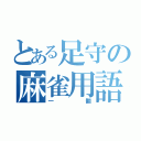 とある足守の麻雀用語（一翻）