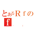 とあるＲｆのｆ（܁［）