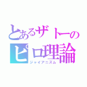 とあるザトーのピロ理論（ジャイアニズム）