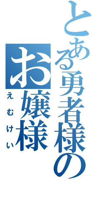 とある勇者様のお嬢様（えむけい）