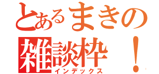 とあるまきの雑談枠！（インデックス）