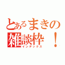 とあるまきの雑談枠！（インデックス）