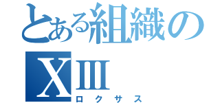 とある組織のⅩⅢ（ロクサス）