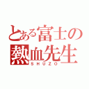 とある富士の熱血先生（ＳＨＵＺＯ）