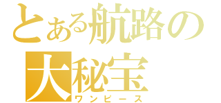 とある航路の大秘宝（ワンピース）