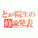 とある院生の修論発表（プレゼンテーション）