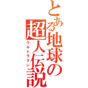 とある地球の超人伝説（ウルトラマン）