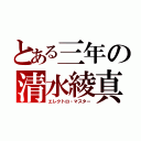 とある三年の清水綾真（エレクトロ・マスター）