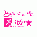 とあるｃａｓ主のるりか★（＠１２５ＡＭＮＥＳＩＡ）