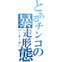 とあるチンコの暴走形態（バーサーカー）