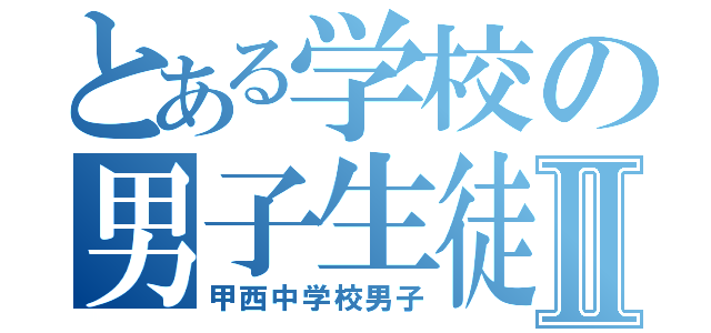 とある学校の男子生徒ＳⅡ（甲西中学校男子）