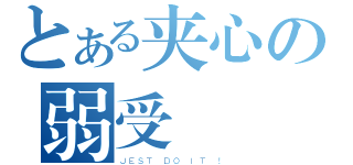 とある夹心の弱受（ＪＥＳＴ ＤＯ ＩＴ ！）