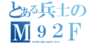 とある兵士のＭ９２Ｆ（ファブリカ・ダルミ・ピエトロ・ベレッタ）