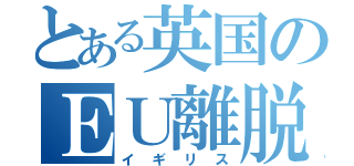 とある英国のＥＵ離脱（イギリス）