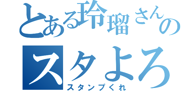 とある玲瑠さんのスタよろ（スタンプくれ）