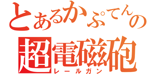 とあるかぷてんの超電磁砲（レールガン）