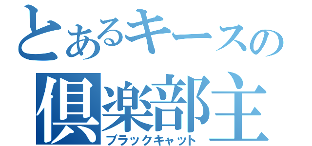 とあるキースの倶楽部主（ブラックキャット）