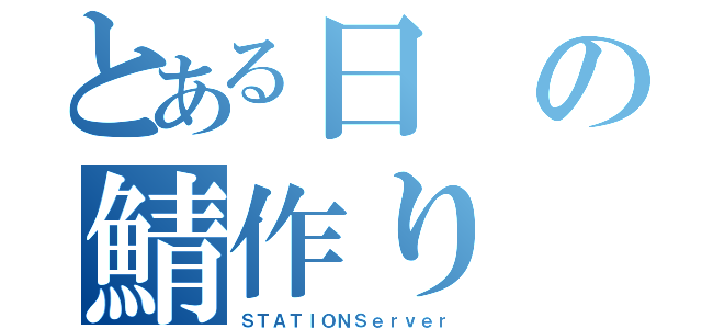 とある日の鯖作り（ＳＴＡＴＩＯＮＳｅｒｖｅｒ）