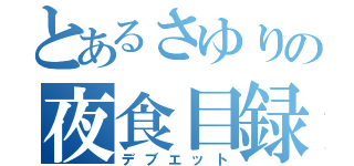 とあるさゆりの夜食目録（デブエット）