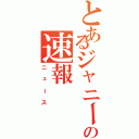 とあるジャニーズｊｒ．の速報（ニュース）