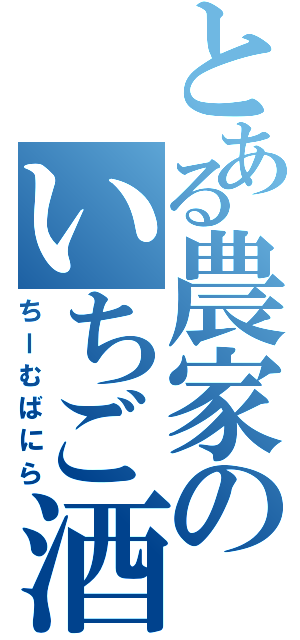 とある農家のいちご酒（ちーむばにら）