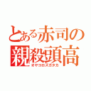 とある赤司の親殺頭高（オヤコロズガタカ）