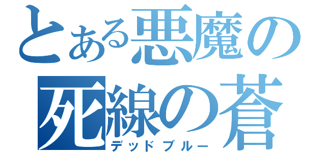 とある悪魔の死線の蒼（デッドブルー）