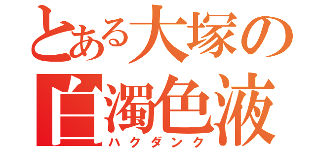 とある大塚の白濁色液（ハクダンク）