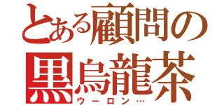 とある顧問の黒烏龍茶（ウーロン…）