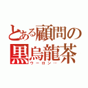 とある顧問の黒烏龍茶（ウーロン…）