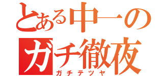 とある中一のガチ徹夜（ガチテツヤ）