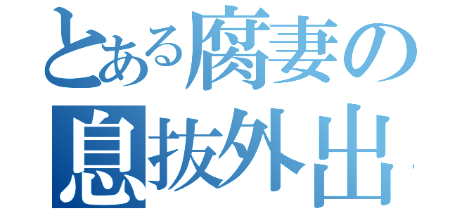 とある腐妻の息抜外出（）