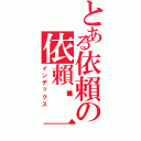 とある依賴の依賴你一生（インデックス）