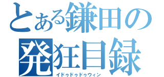 とある鎌田の発狂目録（イドゥドゥドゥウィン ）