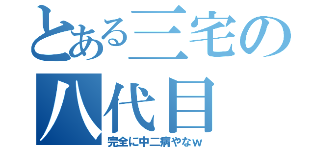 とある三宅の八代目（完全に中二病やなｗ）