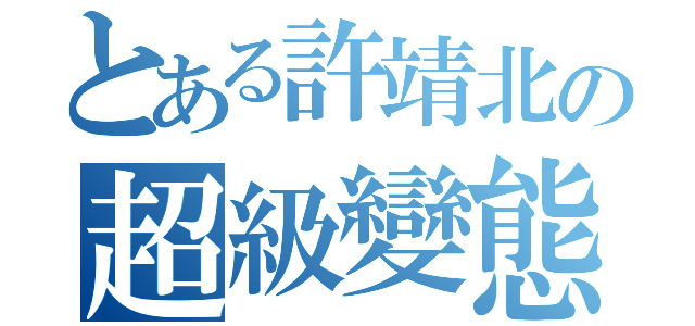 とある許靖北の超級變態（）