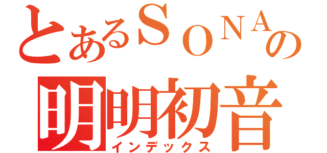 とあるＳＯＮＡの明明初音（インデックス）