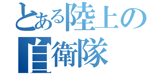 とある陸上の自衛隊（）