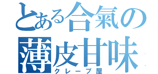 とある合氣の薄皮甘味（クレープ屋）