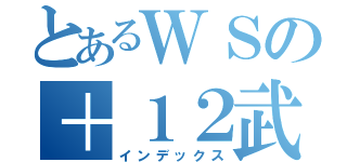 とあるＷＳの＋１２武器（インデックス）