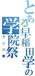 とある早稲田学院のの学院祭（ナンパ祭）