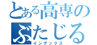 とある高専のぶたじる（インデックス）