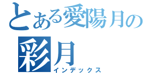 とある愛陽月の彩月（インデックス）