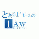 とあるＦｔｚのｌＡｗ（Ｈｅａｄ ９ Ｙｏｕ）