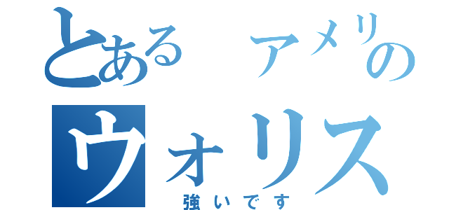 とある アメリカのウォリス（ 強いです）