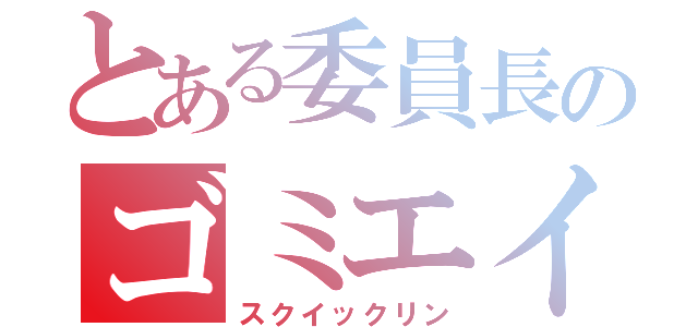 とある委員長のゴミエイム（スクイックリン）