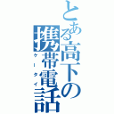 とある高下の携帯電話（ケータイ）